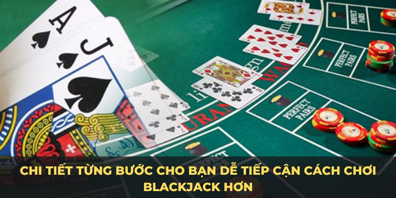 Chi tiết từng bước cách chơi blackjack